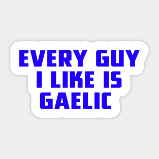 Every Guy I Like Is Gaelic Sticker